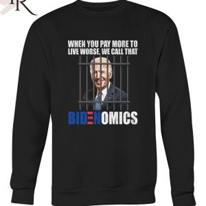 When You Pay More To Live Worse We Can Call That Bidenomics Unisex T-Shirt