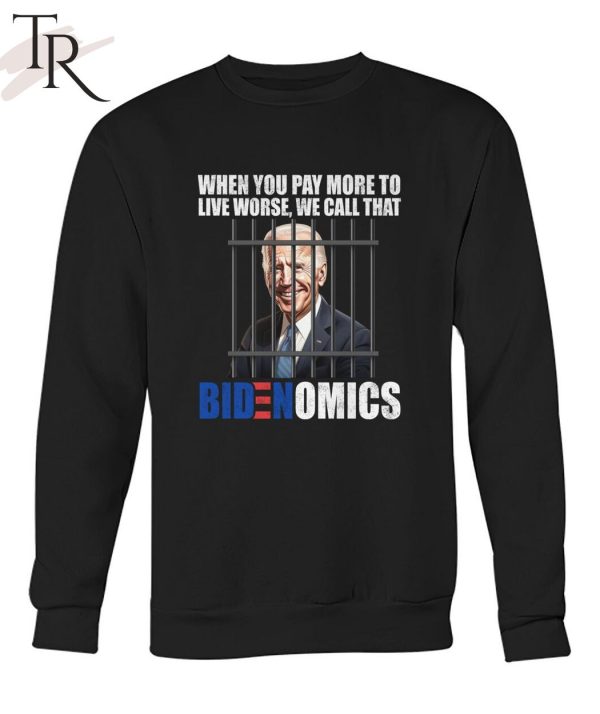 When You Pay More To Live Worse We Can Call That Bidenomics Unisex T-Shirt