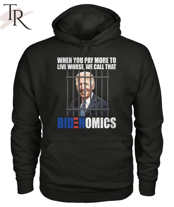 When You Pay More To Live Worse We Can Call That Bidenomics Unisex T-Shirt