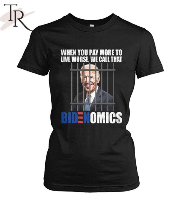 When You Pay More To Live Worse We Can Call That Bidenomics Unisex T-Shirt