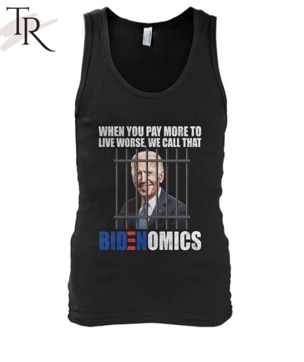 When You Pay More To Live Worse We Can Call That Bidenomics Unisex T-Shirt