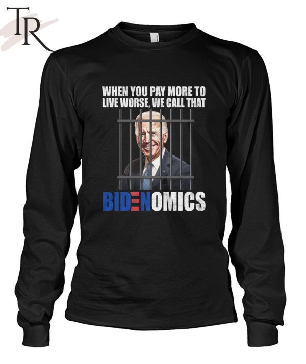 When You Pay More To Live Worse We Can Call That Bidenomics Unisex T-Shirt