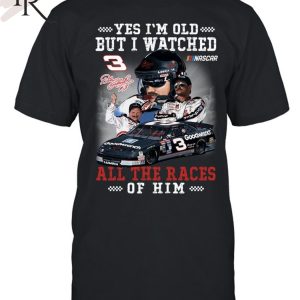 Yes I’m Old But I Watched All The Races Of Him Dale Earnhardt Unisex T-Shirt