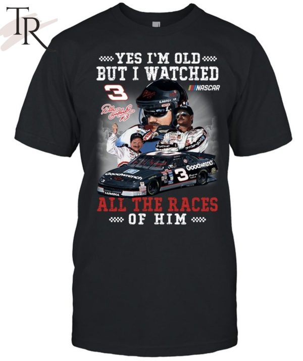 Yes I’m Old But I Watched All The Races Of Him Dale Earnhardt Unisex T-Shirt