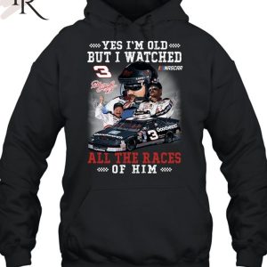 Yes I’m Old But I Watched All The Races Of Him Dale Earnhardt Unisex T-Shirt