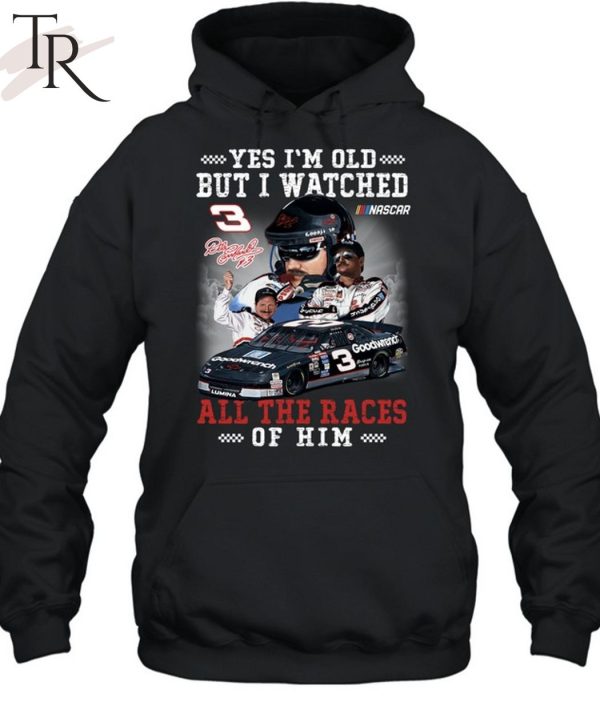 Yes I’m Old But I Watched All The Races Of Him Dale Earnhardt Unisex T-Shirt