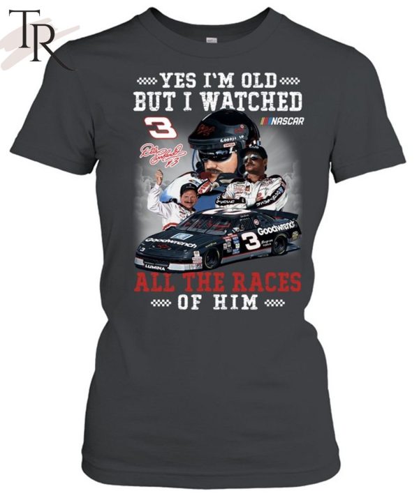 Yes I’m Old But I Watched All The Races Of Him Dale Earnhardt Unisex T-Shirt