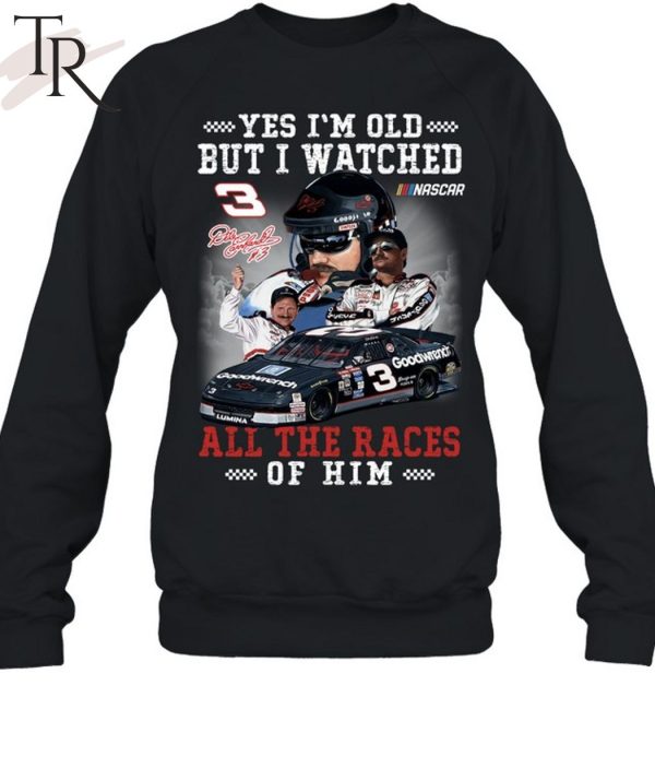 Yes I’m Old But I Watched All The Races Of Him Dale Earnhardt Unisex T-Shirt