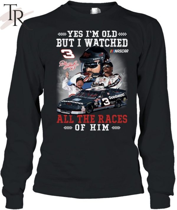 Yes I’m Old But I Watched All The Races Of Him Dale Earnhardt Unisex T-Shirt