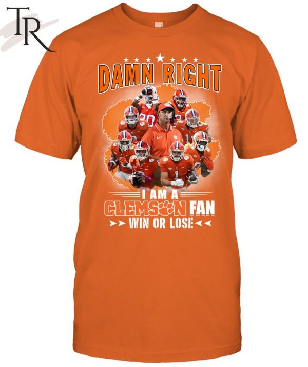 Damn Right I Am A Clemson Fan Win Or Lose Unisex T-Shirt