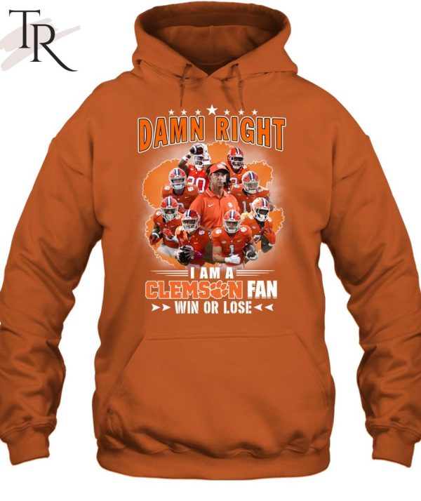 Damn Right I Am A Clemson Fan Win Or Lose Unisex T-Shirt