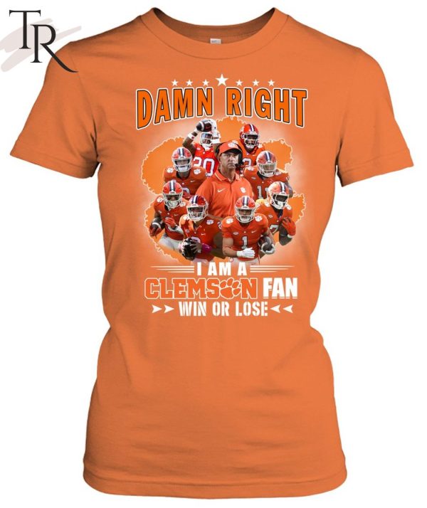 Damn Right I Am A Clemson Fan Win Or Lose Unisex T-Shirt