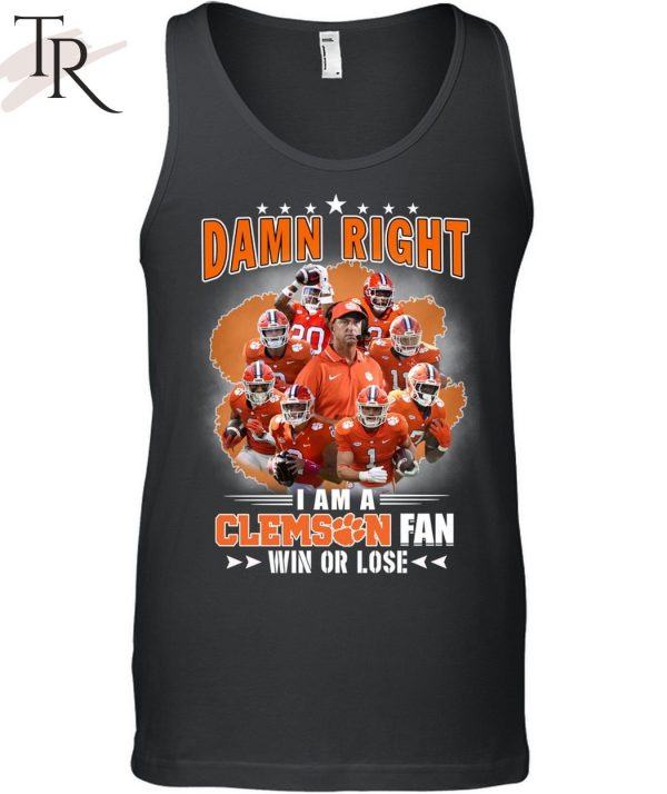 Damn Right I Am A Clemson Fan Win Or Lose Unisex T-Shirt