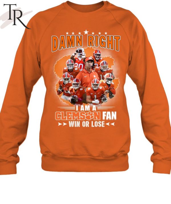 Damn Right I Am A Clemson Fan Win Or Lose Unisex T-Shirt