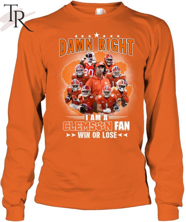 Damn Right I Am A Clemson Fan Win Or Lose Unisex T-Shirt