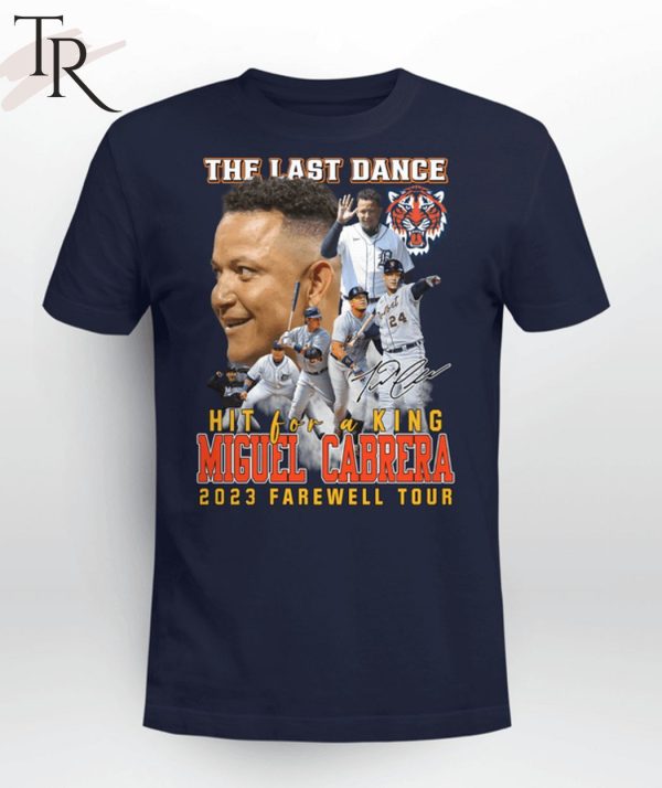 The Last Dance Hit For A King Miguel Cabrera 2023 Farewell Tour Unisex T-Shirt