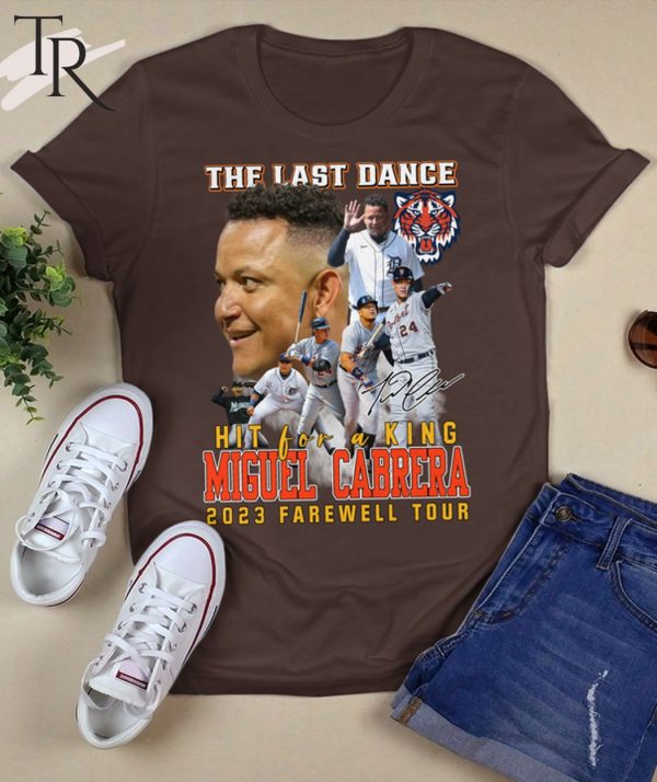 The Last Dance Hit For A King Miguel Cabrera 2023 Farewell Tour Unisex T-Shirt