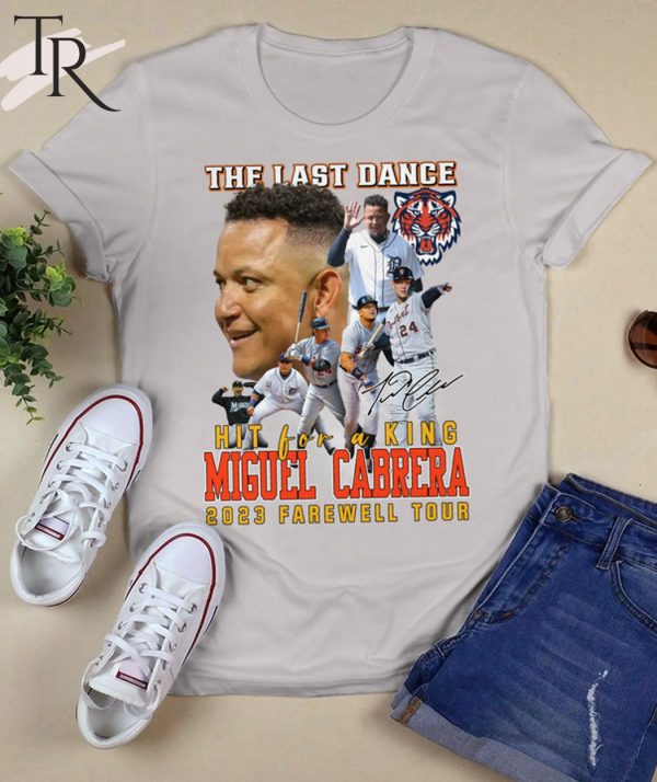 The Last Dance Hit For A King Miguel Cabrera 2023 Farewell Tour Unisex T-Shirt