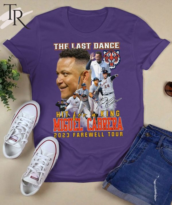 The Last Dance Hit For A King Miguel Cabrera 2023 Farewell Tour Unisex T-Shirt