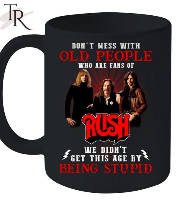 Don’t Mess With Old People Who Are Fans Of RUSH We Didn’t Get This Age By Being Stupid Unisex T-Shirt