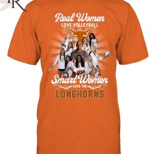 Real Women Love Volleyball Smart Women Love The Longhorns Unisex T-Shirt