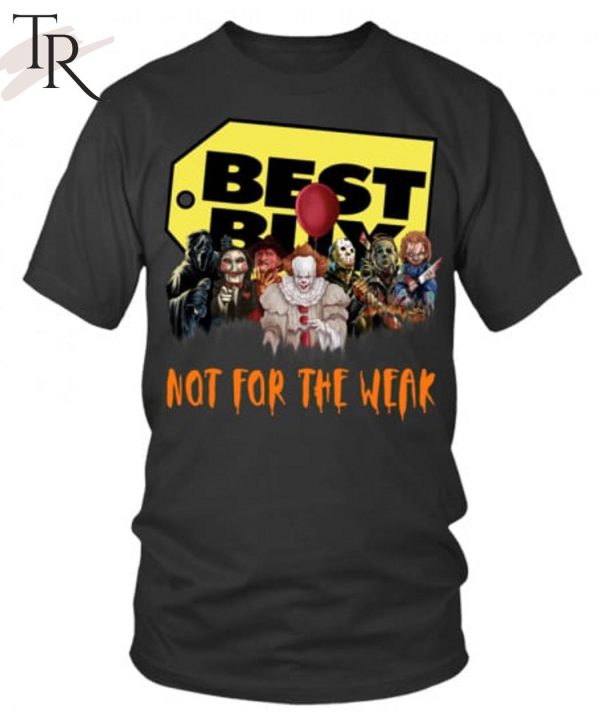 Best Buy Not For The Weak Unisex T-Shirt