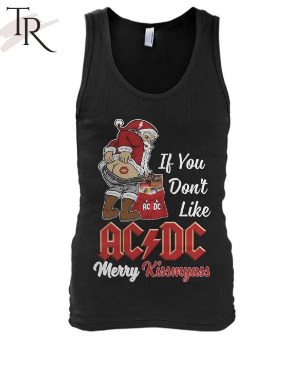 If You Don’t Like AC DC Merry Kissmyass Unisex T-Shirt