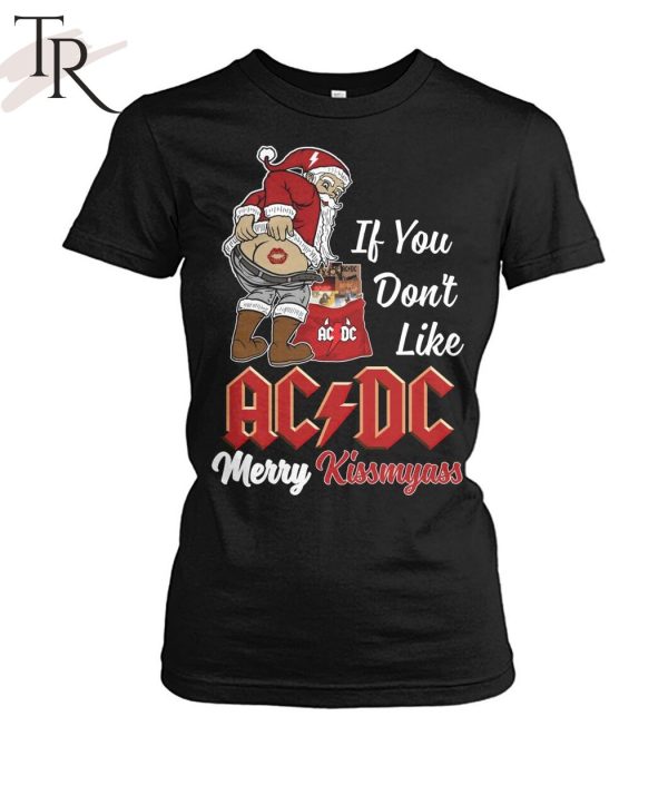 If You Don’t Like AC DC Merry Kissmyass Unisex T-Shirt