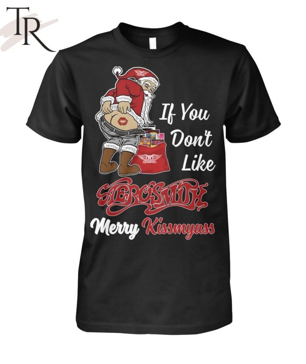 If You Don’t Like Aerosmith Merry Kissmyass Unisex T-Shirt