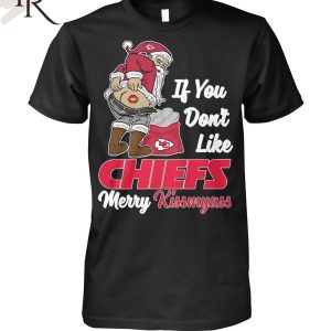 If You Don’t Like Chiefs Merry Kissmyass Unisex T-Shirt