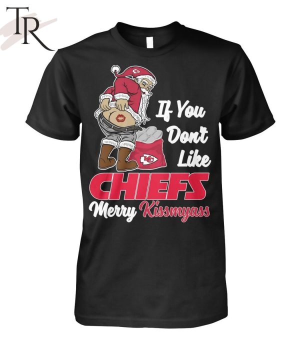 If You Don’t Like Chiefs Merry Kissmyass Unisex T-Shirt