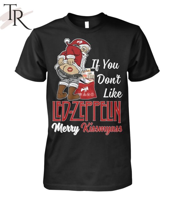 If You Don’t Like Led Zeppelin Merry Kissmyass Unisex T-Shirt