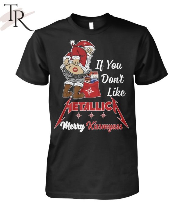 If You Don’t Like Metallica Merry Kissmyass Unisex T-Shirt