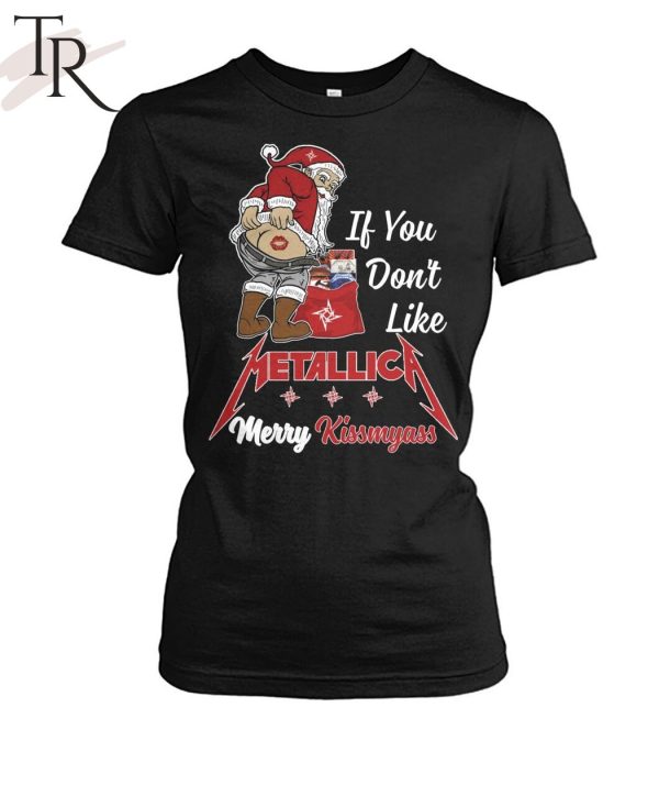 If You Don’t Like Metallica Merry Kissmyass Unisex T-Shirt