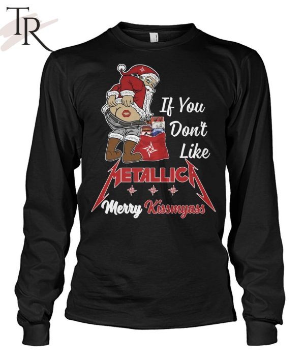 If You Don’t Like Metallica Merry Kissmyass Unisex T-Shirt