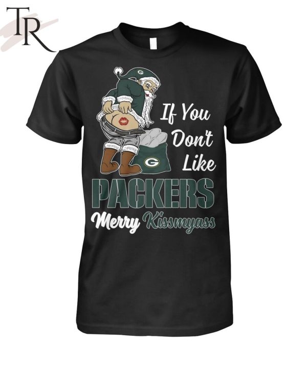 If You Don’t Like Packers Merry Kissmyass Unisex T-Shirt