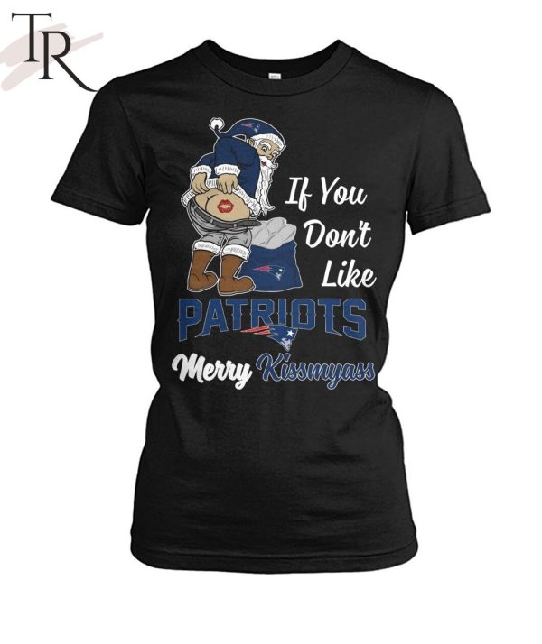 If You Don’t Like Patriots Merry Kissmyass Unisex T-Shirt