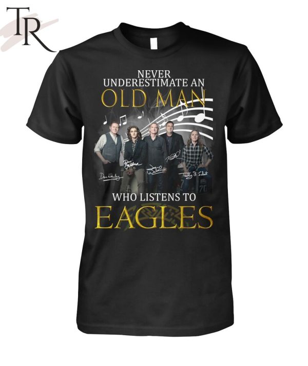 Never Underestimate An Old Man Who Listen To Eagles Unisex T-Shirt