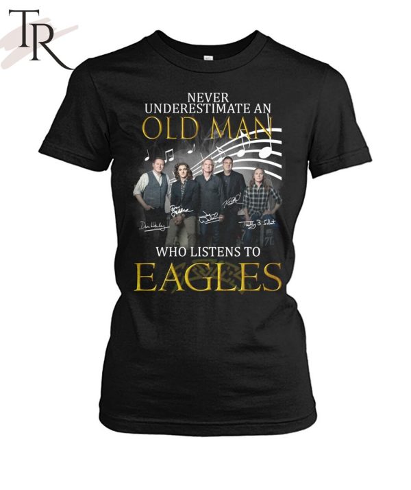 Never Underestimate An Old Man Who Listen To Eagles Unisex T-Shirt