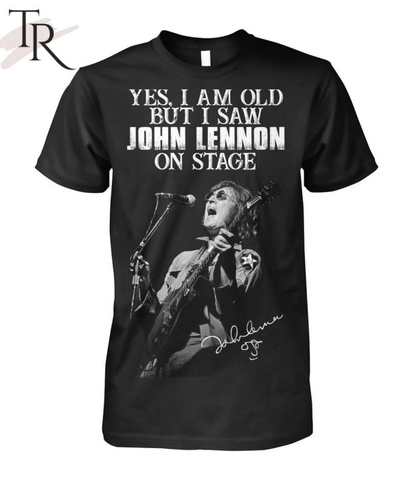 Yes, I Am Old But I Saw John Lennon On Stage Signature Unisex T-Shirt