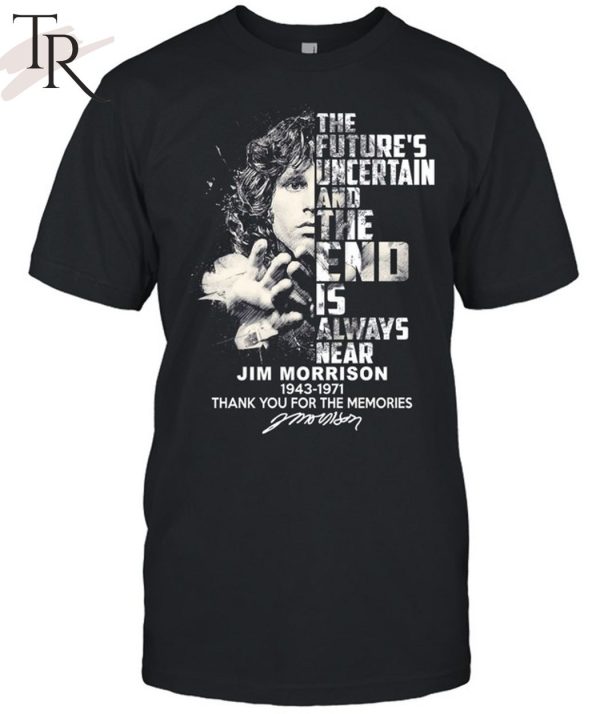 The Future’s Uncertain And The End Is Always Near Jim Morrison 1943 – 1971 Thank You For The Memories Unisex T-Shirt