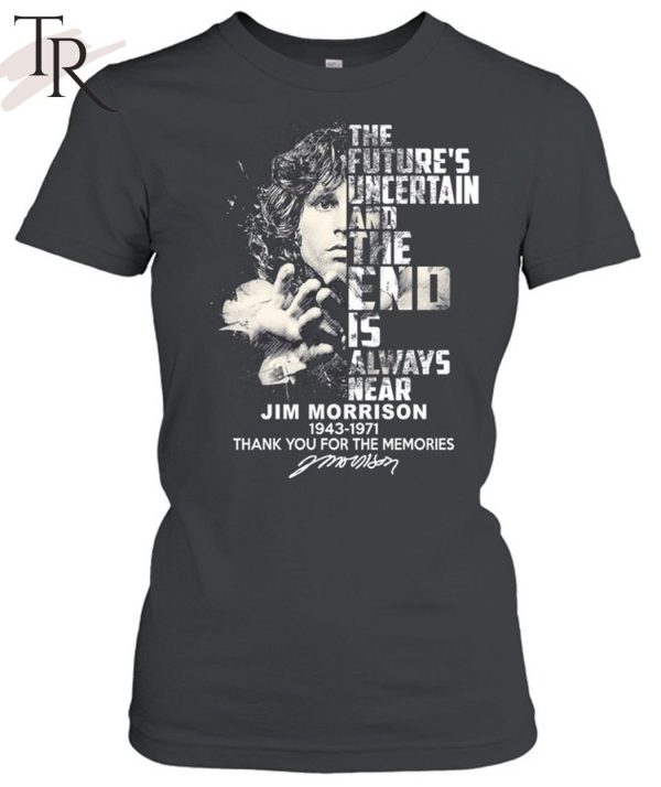 The Future’s Uncertain And The End Is Always Near Jim Morrison 1943 – 1971 Thank You For The Memories Unisex T-Shirt