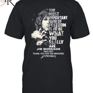 The Most Important Kind Of Freedom Is To Be What You Really Are Jim Morrison 1943 – 1971 Thank You For The Memories Unisex T-Shirt