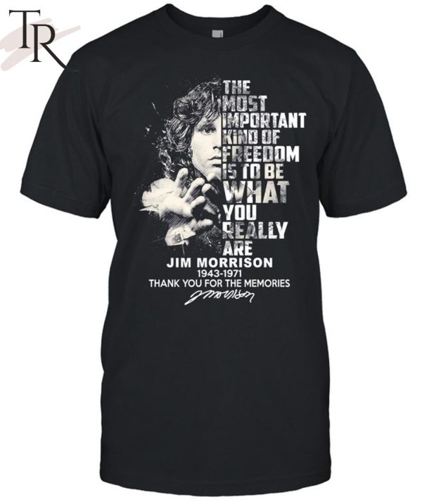 The Most Important Kind Of Freedom Is To Be What You Really Are Jim Morrison 1943 – 1971 Thank You For The Memories Unisex T-Shirt