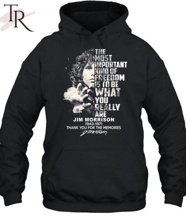 The Most Important Kind Of Freedom Is To Be What You Really Are Jim Morrison 1943 – 1971 Thank You For The Memories Unisex T-Shirt