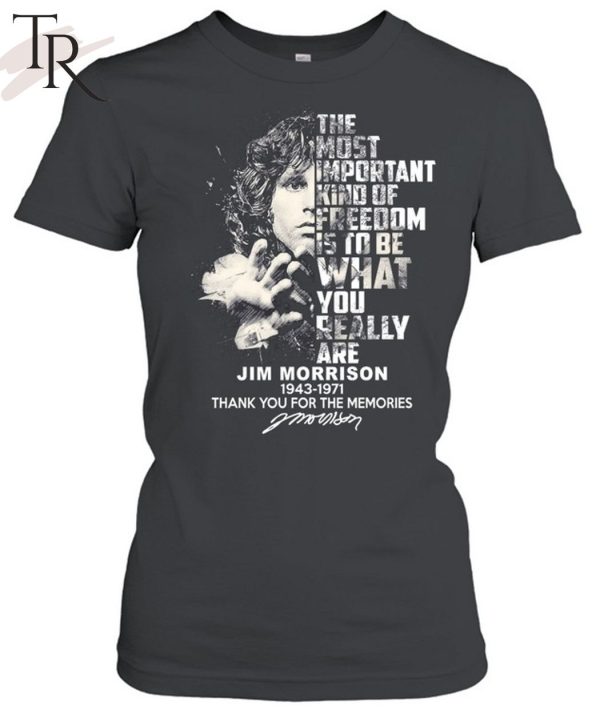 The Most Important Kind Of Freedom Is To Be What You Really Are Jim Morrison 1943 – 1971 Thank You For The Memories Unisex T-Shirt