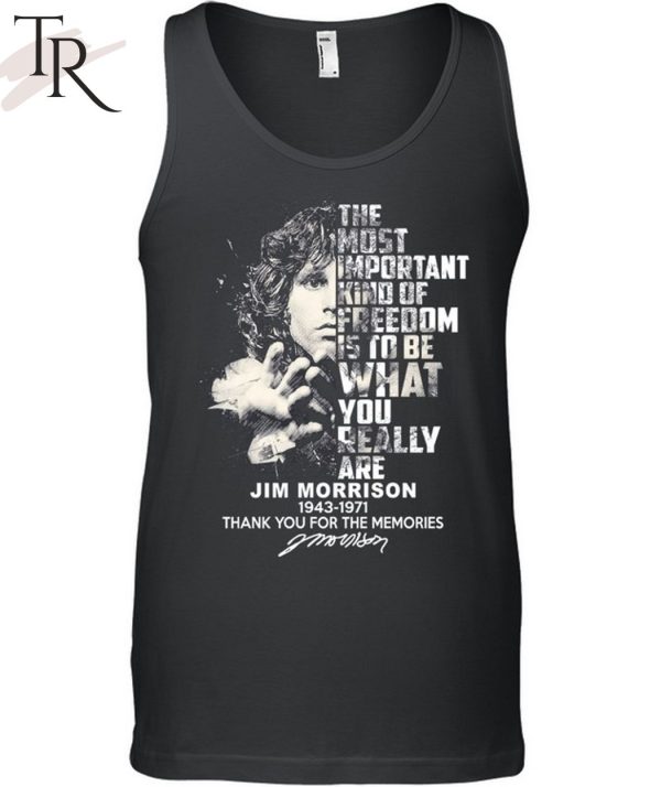 The Most Important Kind Of Freedom Is To Be What You Really Are Jim Morrison 1943 – 1971 Thank You For The Memories Unisex T-Shirt