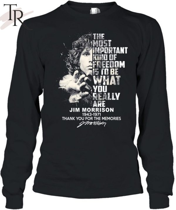 The Most Important Kind Of Freedom Is To Be What You Really Are Jim Morrison 1943 – 1971 Thank You For The Memories Unisex T-Shirt