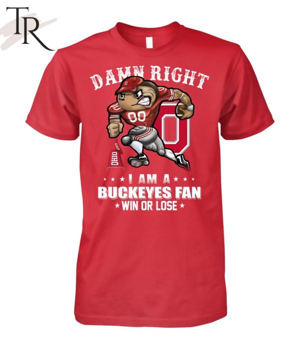 Damn Right I Am A Buckeyes Fan Win Or Lose Unisex T-Shirt