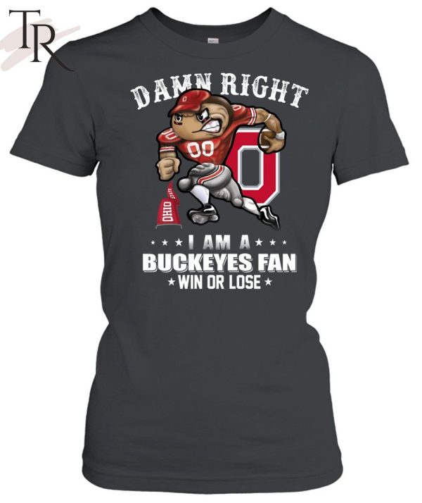 Damn Right I Am A Buckeyes Fan Win Or Lose Unisex T-Shirt